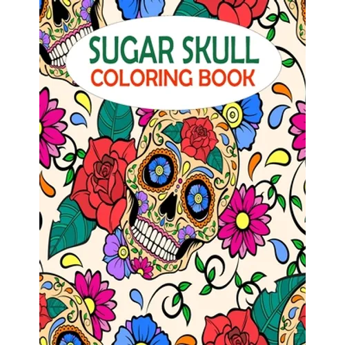 Sugar Skull Coloring Book: 50 gorgeous and amazing skull pattern for adults relaxation. A book with most fun and creative thing - Paperback