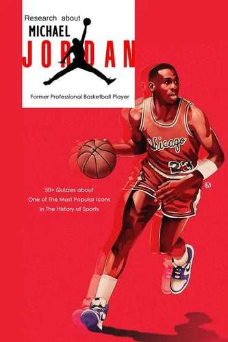 Research about Michael Jordan Former Professional Basketball Player: 50+ Quizzes about One of The Most Popular Icons in The History of Sports: Michael - Paperback