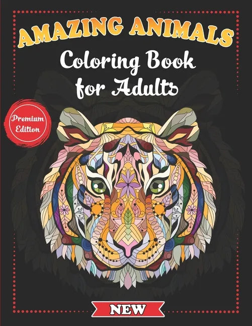 Amazing Animals Coloring Book for Adults: Stress-Relieving Awesome Animal Designs to Color including Lions, Elephants, Owls, Tigers, Dogs, Cats, Giraf - Paperback