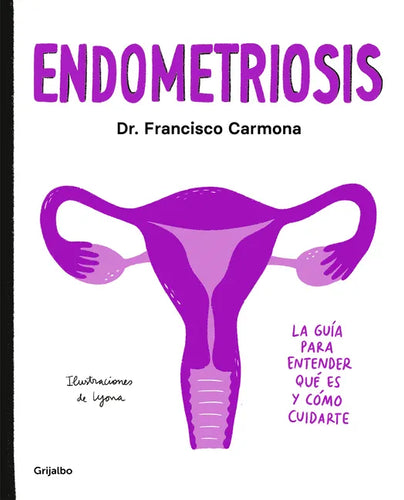 Endometriosis: La Guía Para Entender Qué Es Y Cómo Cuidarte / Endometriosis: The Guide to Understanding What It Is and How to Take Care of Yourself - Paperback