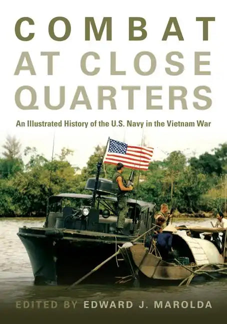 Combat at Close Quarters: An Illustrated History of the U.S. Navy in the Vietnam War - Hardcover