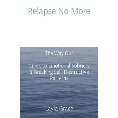 Relapse No More: The Way Out Guide to Emotional Sobriety & Breaking Self-Destructive Patterns - Paperback