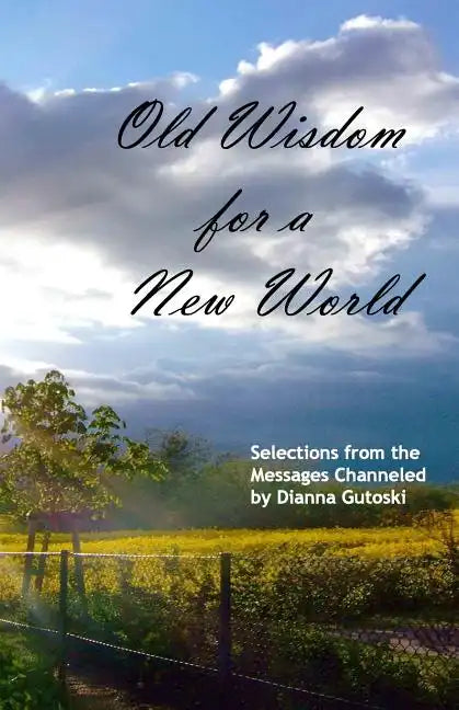 Old Wisdom for a New World: Selections from the Messages Channeled by Dianna Gutoski - Paperback