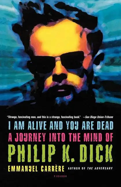 I Am Alive and You Are Dead: A Journey Into the Mind of Philip K. Dick - Paperback
