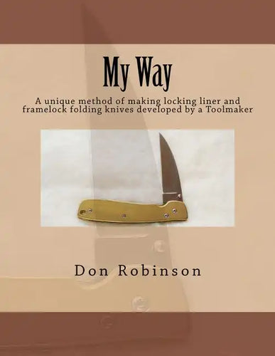 My Way: This book teaches a unique method of making a framelock or locking liner folding knife developed by a Toolmaker - Paperback