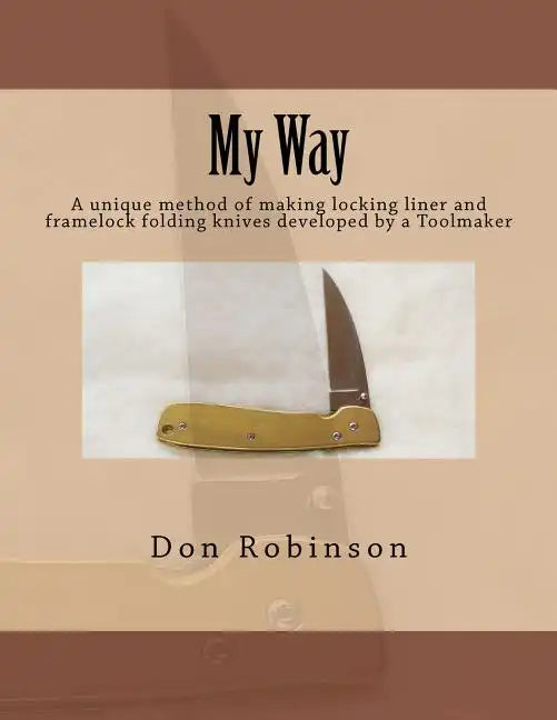 My Way: This book teaches a unique method of making a framelock or locking liner folding knife developed by a Toolmaker - Paperback