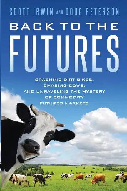 Back to the Futures: Crashing Dirt Bikes, Chasing Cows, and Unraveling the Mystery of Commodity Futures Markets - Paperback