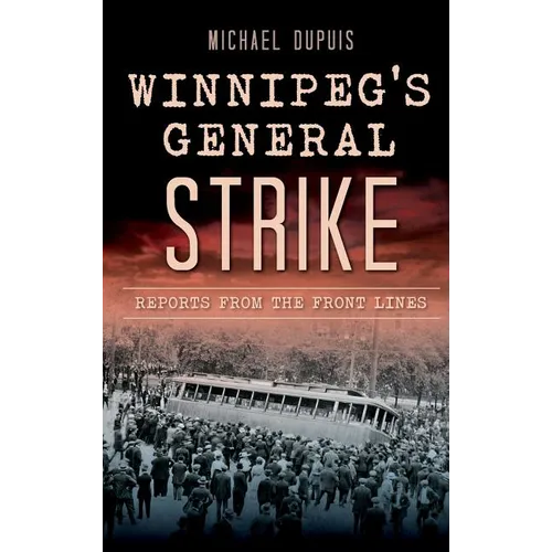Winnipeg's General Strike: Reports from the Front Lines - Hardcover