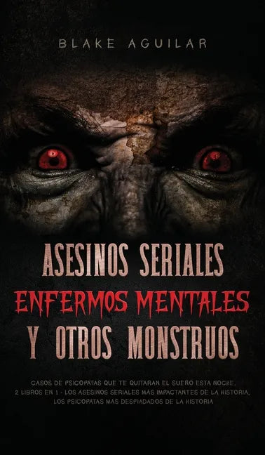 Asesinos Seriales, Enfermos Mentales y otros Monstruos: Casos de Psicópatas que te Quitaran el Sueño esta Noche. 2 Libros en 1 - Los Asesinos Seriales - Hardcover