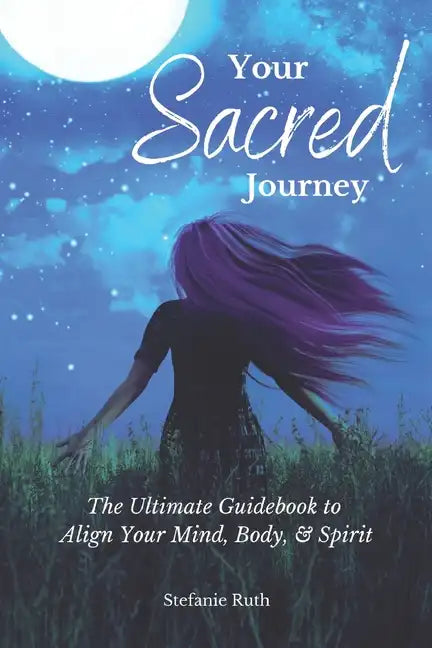 Your Sacred Journey: The Ultimate Guidebook to Align Your Mind, Body, & Spirit - Paperback