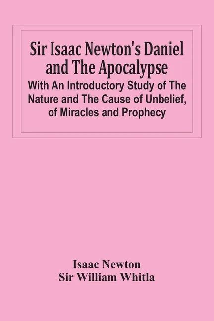 Sir Isaac Newton'S Daniel And The Apocalypse; With An Introductory Study Of The Nature And The Cause Of Unbelief, Of Miracles And Prophecy - Paperback