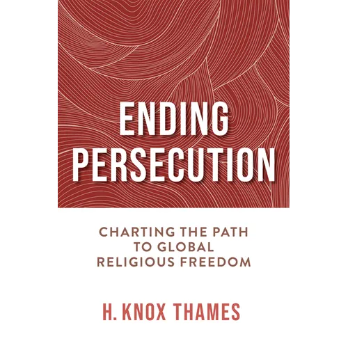 Ending Persecution: Charting the Path to Global Religious Freedom - Hardcover