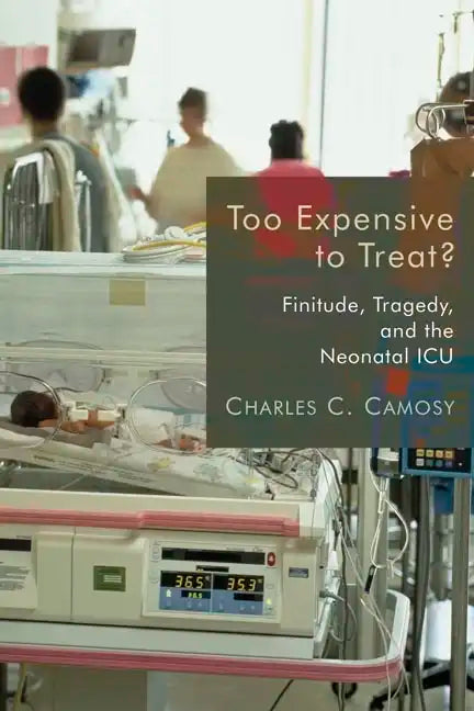 Too Expensive to Treat?: Finitude, Tragedy, and the Neonatal ICU - Paperback