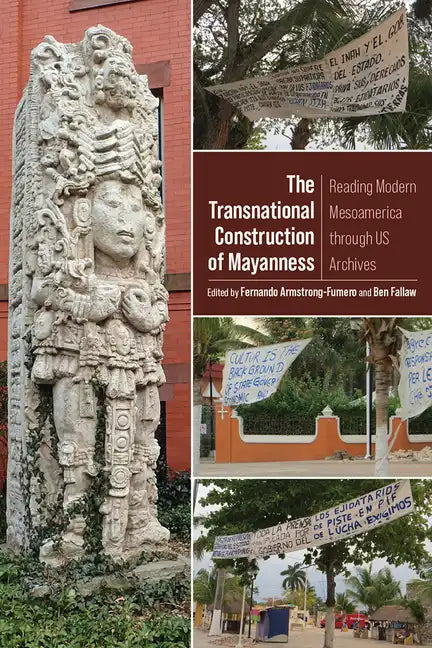 The Transnational Construction of Mayanness: Reading Modern Mesoamerica Through Us Archives - Paperback