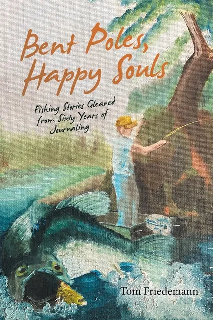 Bent Poles, Happy Souls: Fishing Stories Gleaned from Sixty Years of Journaling - Paperback