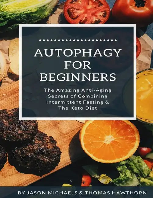 Autophagy for Beginners: The Amazing Anti-Aging Secrets of Combining Intermittent Fasting & The Keto Diet - Paperback