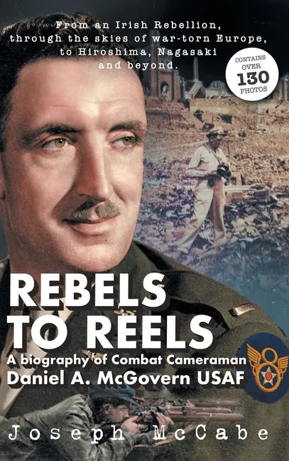 Rebels to Reels: A biography of Combat Cameraman Daniel A. McGovern USAF - Hardcover