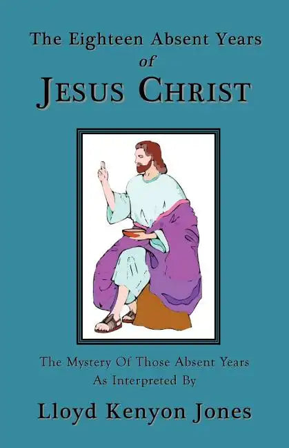 The Eighteen Absent Years of Jesus Christ - Paperback