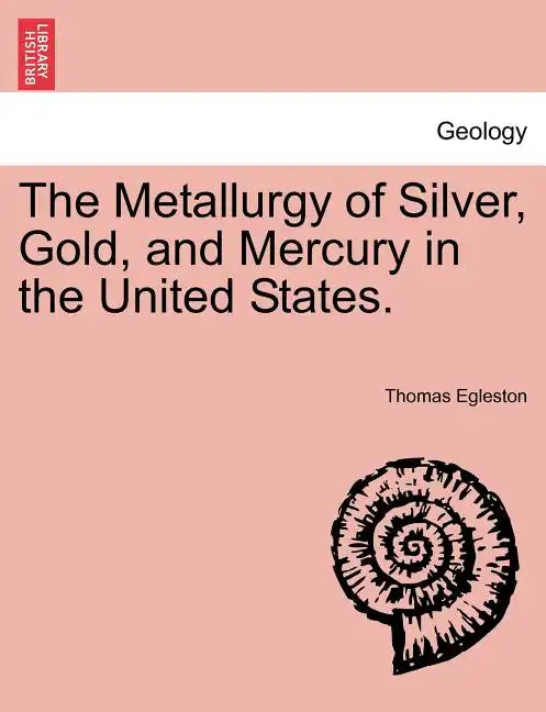 The Metallurgy of Silver, Gold, and Mercury in the United States. Vol. II - Paperback