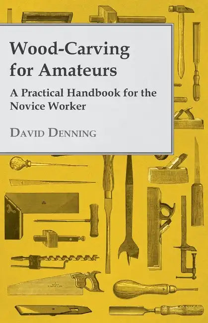 Wood-Carving for Amateurs - A Practical Handbook for the Novice Worker - Paperback