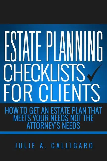 Estate Planning Checklists For Clients: How To Get An Estate Plan That Meets Your Needs Not The Attorney's Needs - Paperback