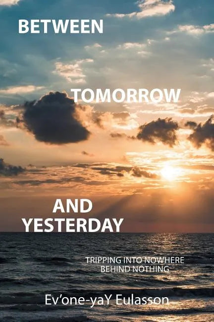 Between Tomorrow and Yesterday: Tripping into nowhere behind nothing - Paperback