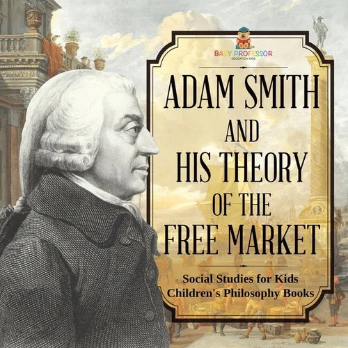 Adam Smith and His Theory of the Free Market - Social Studies for Kids Children's Philosophy Books - Paperback