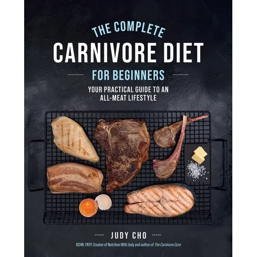 The Complete Carnivore Diet for Beginners: Your Practical Guide to an All-Meat Lifestyle - Paperback
