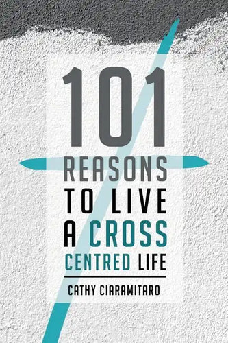 101 Reasons to Live a Cross-Centred Life - Paperback