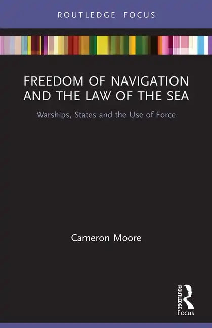 Freedom of Navigation and the Law of the Sea: Warships, States and the Use of Force - Paperback