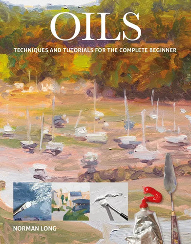 Oils: Techniques and Tutorials for the Complete Beginner - Paperback