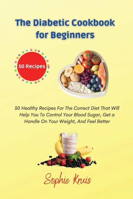 The Diabetic Cookbook for Beginners: 50 Healthy Recipes For The Correct Diet That Will Help You To Control Your Blood Sugar, Get a Handle On Your Weig - Paperback