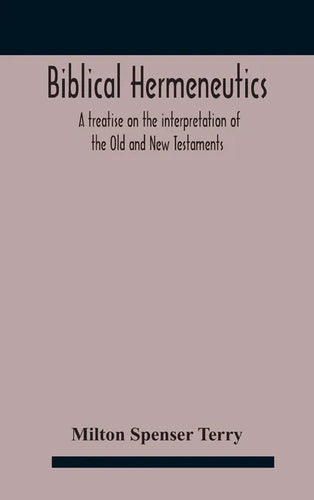 Biblical hermeneutics: a treatise on the interpretation of the Old and New Testaments - Hardcover
