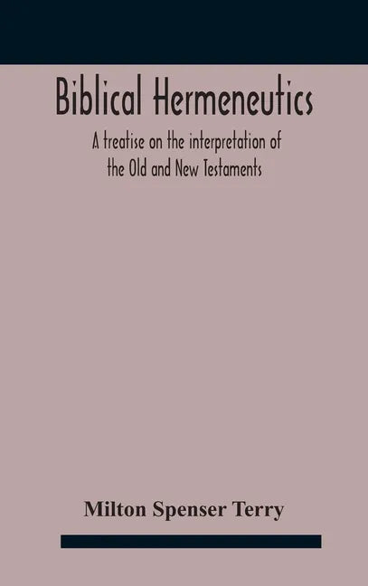 Biblical hermeneutics: a treatise on the interpretation of the Old and New Testaments - Hardcover