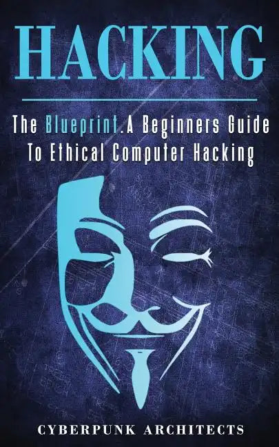 Hacking: The Blueprint a Beginners Guide to Ethical Computer Hacking - Paperback