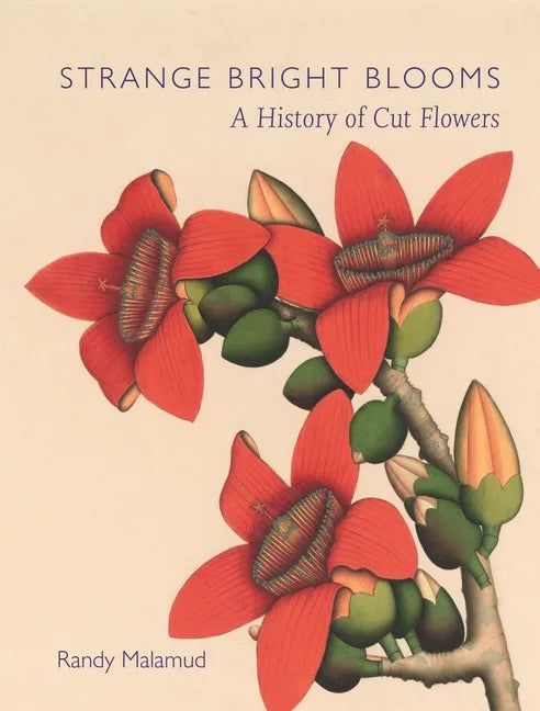 Strange Bright Blooms: A History of Cut Flowers - Hardcover