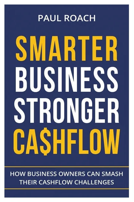 Smarter Business Stronger Cashflow: How Business Owners can smash their cashflow challenges - Paperback