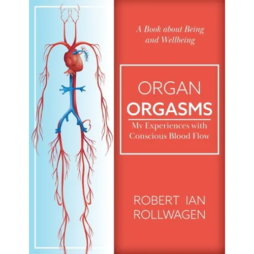 Organ Orgasms: My Experiences with Conscious Blood Flow - Paperback