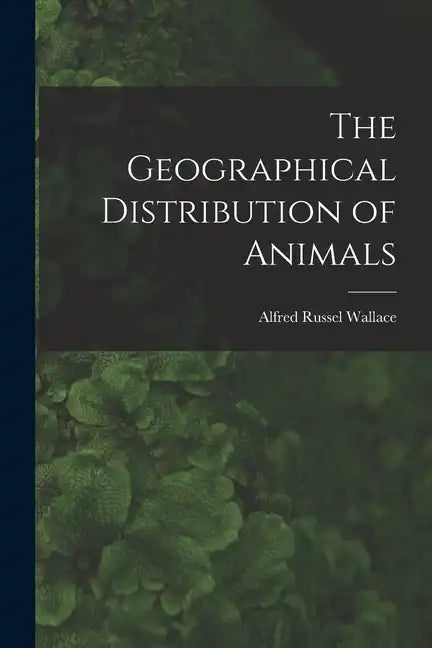 The Geographical Distribution of Animals - Paperback