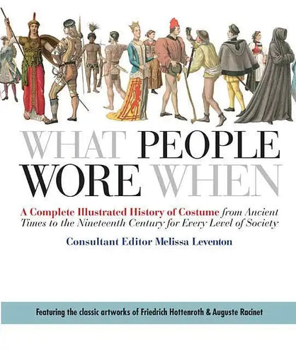 What People Wore When: A Complete Illustrated History of Costume from Ancient Times to the Nineteenth Century for Every Level of Society - Paperback