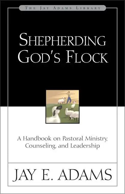 Shepherding God's Flock: A Handbook on Pastoral Ministry, Counseling, and Leadership - Paperback