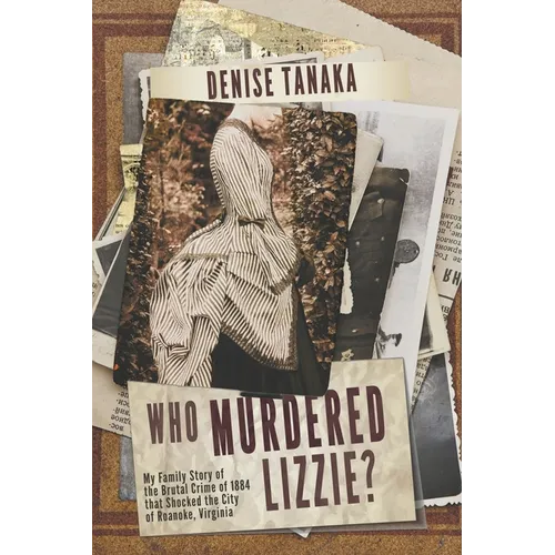 Who Murdered Lizzie? My Family Story of the Brutal Crime of 1884 that Shocked the City of Roanoke, Virginia - Paperback