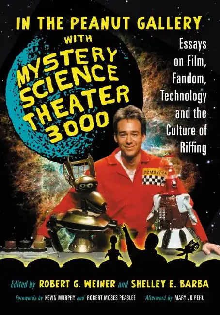 In the Peanut Gallery with Mystery Science Theater 3000: Essays on Film, Fandom, Technology and the Culture of Riffing - Paperback