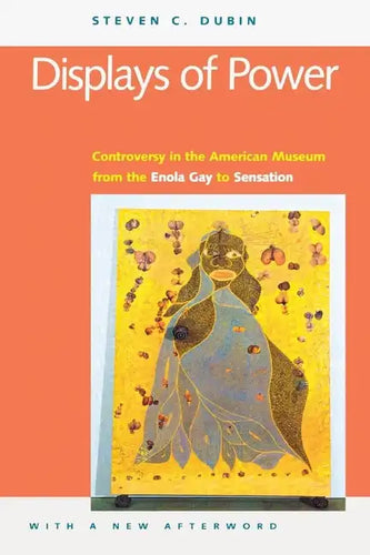 Displays of Power (with a New Afterword): Controversy in the American Museum from the Enola Gay to Sensation! - Paperback