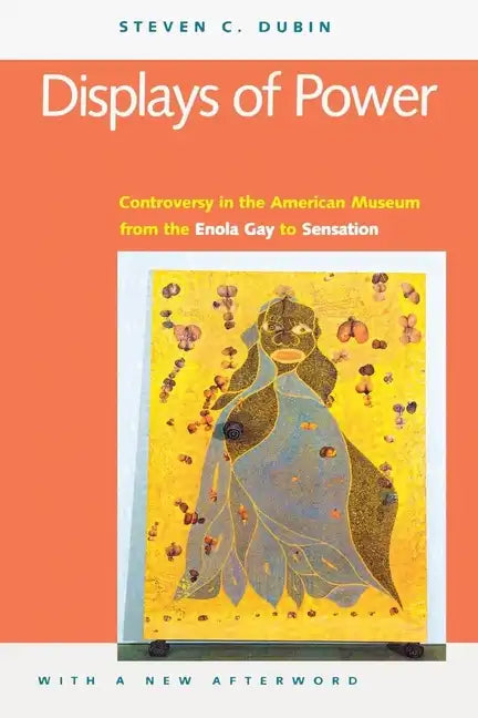 Displays of Power (with a New Afterword): Controversy in the American Museum from the Enola Gay to Sensation! - Paperback