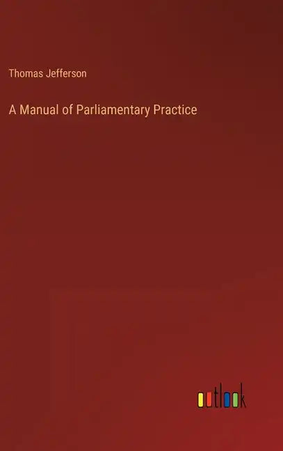 A Manual of Parliamentary Practice - Hardcover