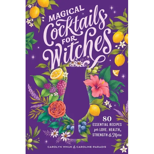 Magical Cocktails for Witches: 80 Essential Recipes for Love, Health, Strength, and More - Hardcover