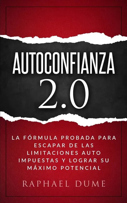 Autoconfianza 2.0: La Fórmula Probada Para Escapar de Las Limitaciones Auto Impuestas Y Lograr Su Máximo Potencial - Paperback