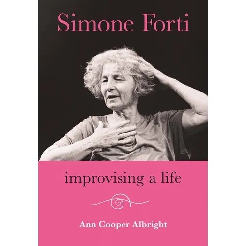 Simone Forti: Improvising a Life - Hardcover