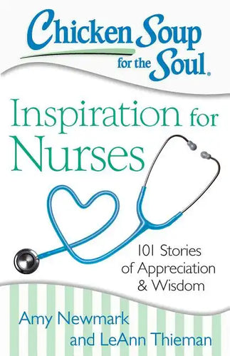 Chicken Soup for the Soul: Inspiration for Nurses: 101 Stories of Appreciation and Wisdom - Paperback